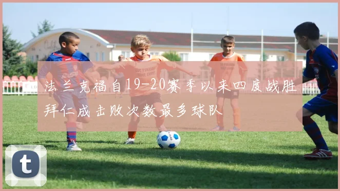 法兰克福自19-20赛季以来四度战胜拜仁成击败次数最多球队