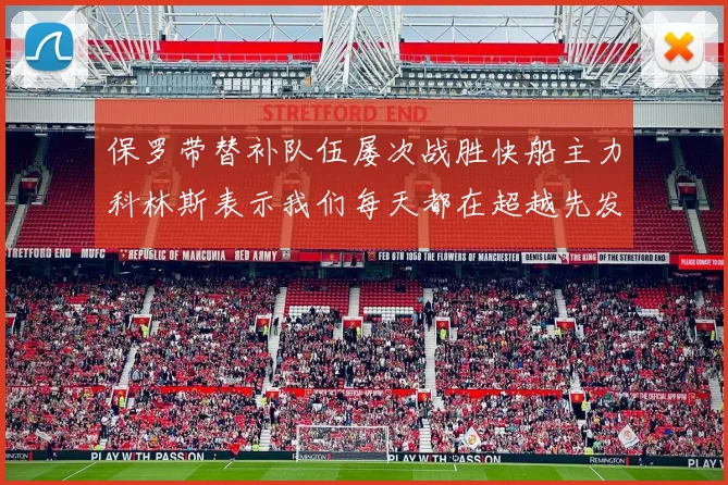 保罗带替补队伍屡次战胜快船主力科林斯表示我们每天都在超越先发