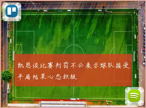 凯恩谈比赛判罚不公表示球队接受平局结果心态积极